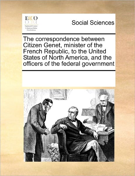 Cover for See Notes Multiple Contributors · The Correspondence Between Citizen Genet, Minister of the French Republic, to the United States of North America, and the Officers of the Federal Government (Paperback Book) (2010)