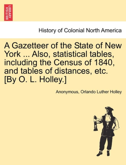 Cover for Anonymous · A Gazetteer of the State of New York ... Also, Statistical Tables, Including the Census of 1840, and Tables of Distances, Etc. [by O. L. Holley.] (Paperback Book) (2011)