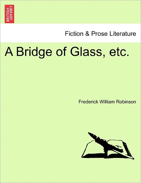 A Bridge of Glass, Etc. - Frederick William Robinson - Books - British Library, Historical Print Editio - 9781241378967 - March 1, 2011