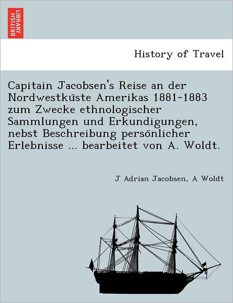 Cover for J Adrian Jacobsen · Capitain Jacobsen's Reise an Der Nordwestku Ste Amerikas 1881-1883 Zum Zwecke Ethnologischer Sammlungen Und Erkundigungen, Nebst Beschreibung Perso Nl (Paperback Book) (2011)