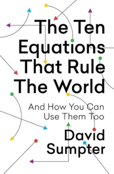 Cover for David Sumpter · The Ten Equations That Rule the World: And How You Can Use Them Too (Hardcover Book) (2021)