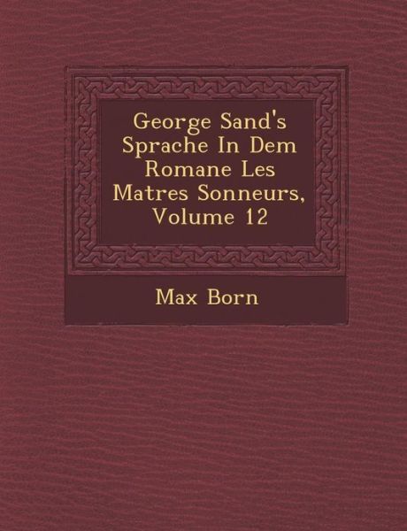 George Sand's Sprache in Dem Romane Les Ma Tres Sonneurs, Volume 12 - Max Born - Books - Saraswati Press - 9781286944967 - October 1, 2012