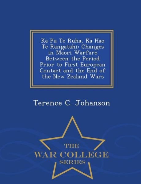 Cover for Terence C Johanson · Ka Pu Te Ruha, Ka Hao Te Rangatahi: Changes in Maori Warfare Between the Period Prior to First European Contact and the End of the New Zealand Wars - (Paperback Book) (2015)