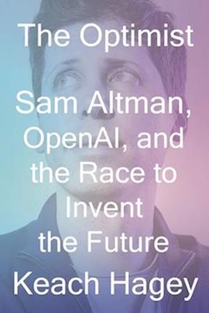 Cover for Keach Hagey · The Optimist: Sam Altman, OpenAI, and the Race to Invent the Future (Hardcover Book) (2025)