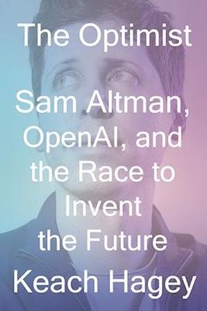 The Optimist: Sam Altman, OpenAI, and the Race to Invent the Future - Keach Hagey - Books - WW Norton & Co - 9781324075967 - May 20, 2025