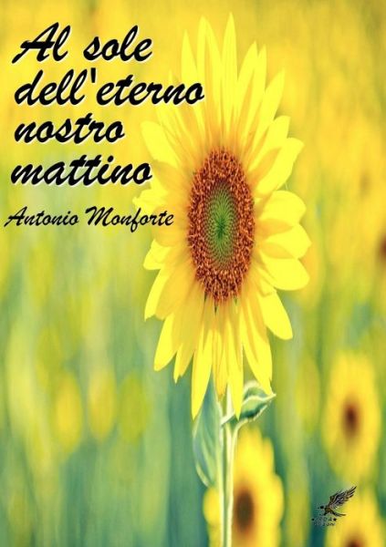 Cover for Antonio Monforte · Al Sole Dell'eterno Nostro Mattino (Book) (2014)