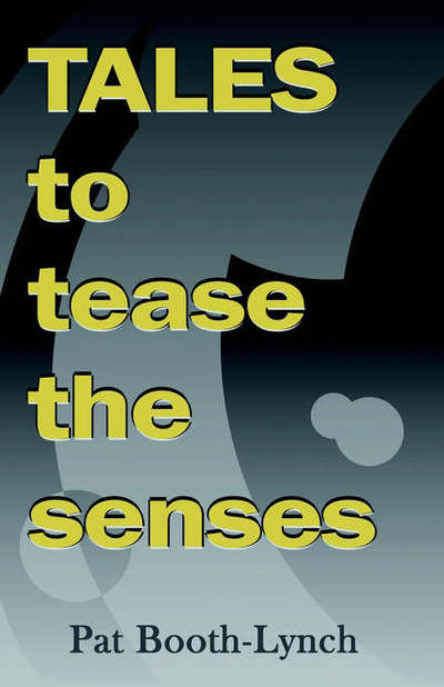 Tales to Tease the Senses - Pat Booth-lynch - Books - Xlibris Corp - 9781401013967 - December 18, 2001