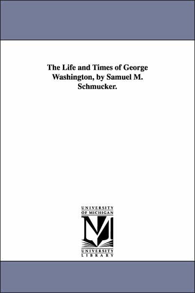 Cover for Samuel Mosheim Smucker · The Life and Times of George Washington, by Samuel M. Schmucker (Paperback Book) (2006)
