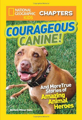 Cover for Kelly Milner Halls · National Geographic Kids Chapters: Courageous Canine: And More True Stories of Amazing Animal Heroes - National Geographic Kids Chapters (Paperback Book) (2013)