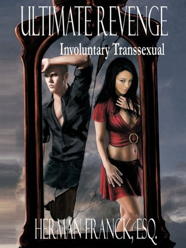 Ultimate Revenge: Involuntary Transsexual - Herman Franck Esq - Books - Trafford Publishing - 9781426946967 - January 18, 2011