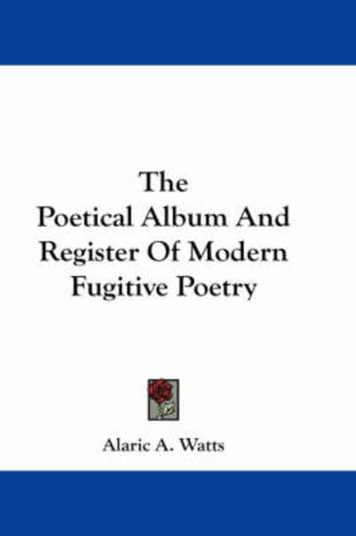 Cover for Alaric a Watts · The Poetical Album and Register of Modern Fugitive Poetry (Pocketbok) (2007)
