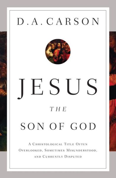 Cover for D. A. Carson · Jesus the Son of God: A Christological Title Often Overlooked, Sometimes Misunderstood, and Currently Disputed (Paperback Book) (2012)