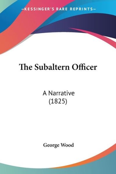 Cover for George Wood · The Subaltern Officer: a Narrative (1825) (Paperback Book) (2008)