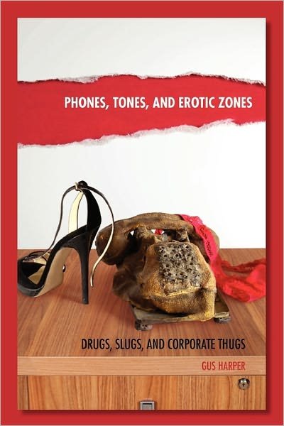 Cover for Gus Harper · Phones, Tones, and Erotic Zones: Drugs, Slugs, and Corporate Thugs (Pocketbok) (2010)