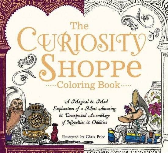 The Curiosity Shoppe Coloring Book: A Magical and Mad Exploration of a Most Amusing and Unexpected Assemblage of Novelties and Oddities - Chris Price - Books - Adams Media Corporation - 9781440595967 - August 1, 2016