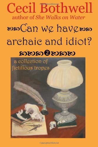 Cover for Cecil Bothwell · Can We Have Archaic and Idiot?: a Collection of Fictitious Tropes (Paperback Bog) (2009)