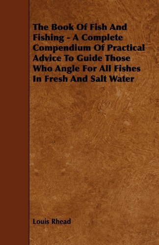 Cover for Louis Rhead · The Book of Fish and Fishing - a Complete Compendium of Practical Advice to Guide Those Who Angle for All Fishes in Fresh and Salt Water (Paperback Book) (2010)