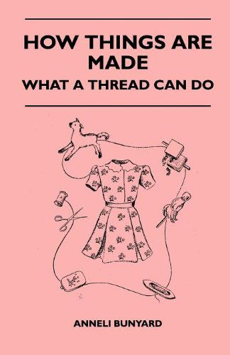 How Things Are Made - What a Thread Can Do - Anneli Bunyard - Books - Burrard Press - 9781446506967 - November 9, 2010