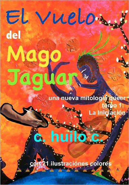 El Vuelo Del Mago Jaguar: Una Nueva Mitologia Queer Tomo 1 La Iniciacion - C Huilo C - Books - Createspace - 9781453759967 - August 10, 2010