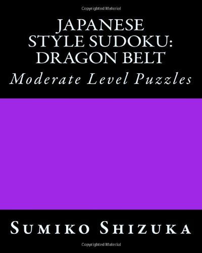 Japanese Style Sudoku: Dragon Belt: Moderate Level Puzzles - Sumiko Shizuka - Books - CreateSpace Independent Publishing Platf - 9781477423967 - May 8, 2012