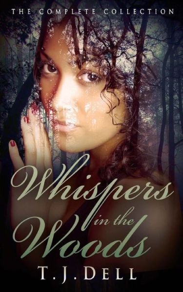 Whispers in the Woods (The Complete Collection) - Tj Dell - Bøger - Createspace - 9781477634967 - 13. juni 2012
