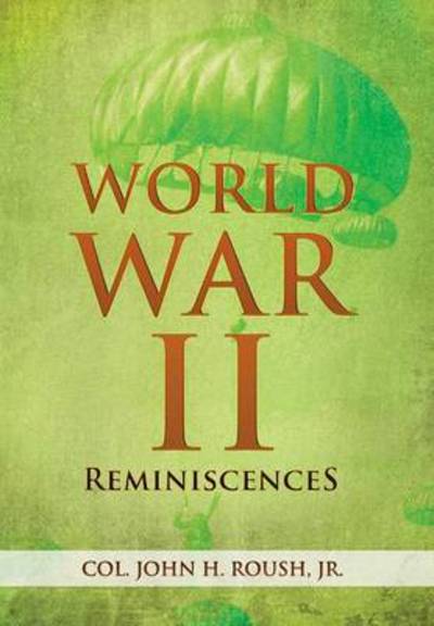 Cover for Col John H Roush Jr · World War II Reminiscences (Inbunden Bok) (2013)