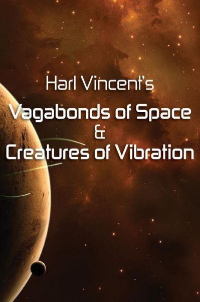 Cover for Harl Vincent · Harl Vincent's Vagabonds of Space &amp; Creatures of Vibration (Paperback Book) (2013)