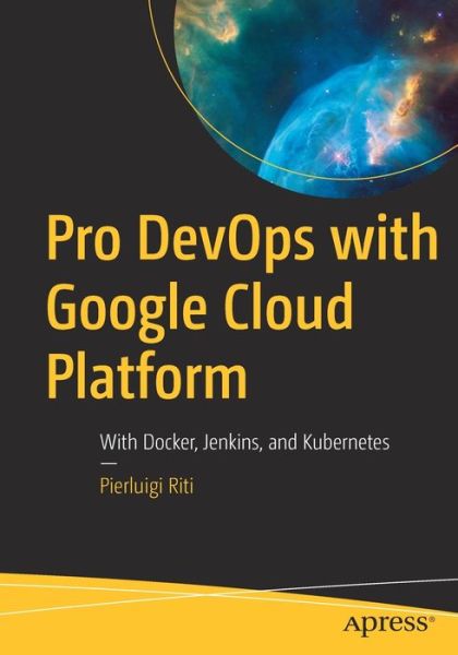 Cover for Pierluigi Riti · Pro DevOps with Google Cloud Platform: With Docker, Jenkins, and Kubernetes (Paperback Book) [1st edition] (2018)