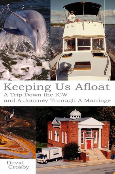 Keeping Us Afloat: a Trip Down the Icw and a Journey Thru a Marriage - David Crosby - Boeken - Createspace - 9781492989967 - 11 december 2013