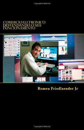 Comercio Eletronico: Desvendando O Seu Funcionamento - Mr Romeu Friedlaender Jr - Bücher - CreateSpace Independent Publishing Platf - 9781493768967 - 15. November 2013