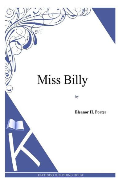 Miss Billy - Eleanor H Porter - Kirjat - Createspace - 9781494956967 - perjantai 10. tammikuuta 2014