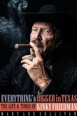 Cover for Mary Lou Sullivan · Everything's Bigger in Texas: The Life and Times of Kinky Friedman (Gebundenes Buch) (2017)