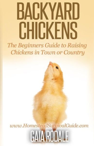 Backyard Chickens: the Beginner's Guide to Raising Chickens in Town or Country - Gaia Rodale - Kirjat - Createspace - 9781500336967 - keskiviikko 16. heinäkuuta 2014