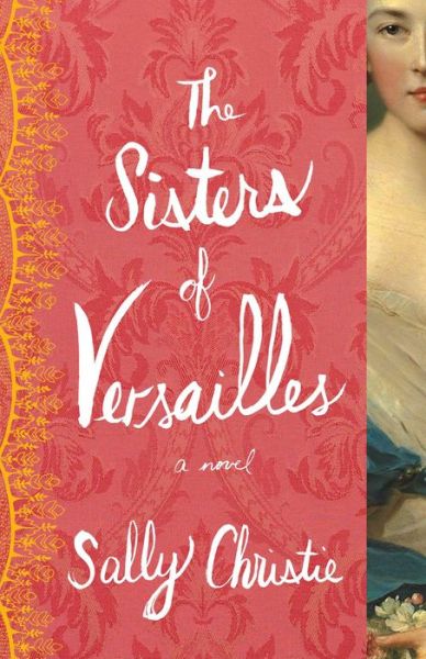 Cover for Sally Christie · The Sisters of Versailles: A Novel - The Mistresses of Versailles Trilogy (Taschenbuch) (2016)