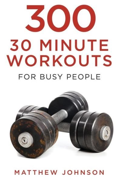 Cover for Matthew Johnson · 300 Thirty Minute Workouts for Busy People (Paperback Bog) (2014)