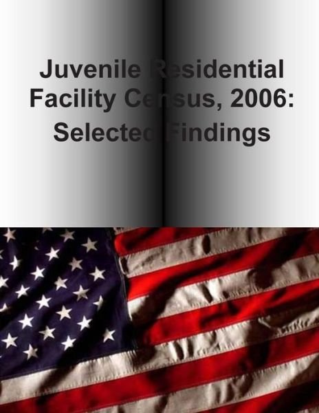 Juvenile Residential Facility Census, 2006: Selected Findings - U S Department of Justice - Bücher - Createspace - 9781507577967 - 16. Januar 2015