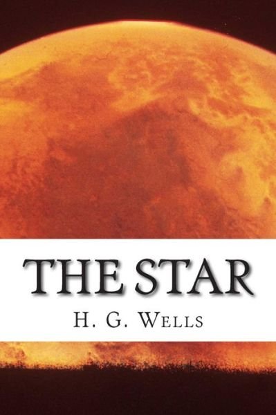 The Star - H G Wells - Boeken - Createspace - 9781515314967 - 1 augustus 2015