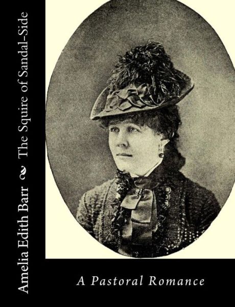 The Squire of Sandal-side: a Pastoral Romance - Amelia Edith Barr - Books - Createspace - 9781517323967 - September 12, 2015