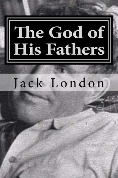 The God of His Fathers - Jack London - Książki - Createspace Independent Publishing Platf - 9781522835967 - 19 grudnia 2015