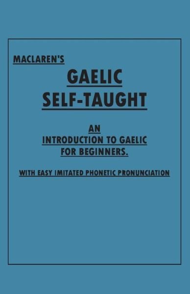 Cover for Anon · Maclaren's Gaelic Self-Taught - An Introduction to Gaelic for Beginners - With Easy Imitated Phonetic Pronunciation (Paperback Bog) (2018)