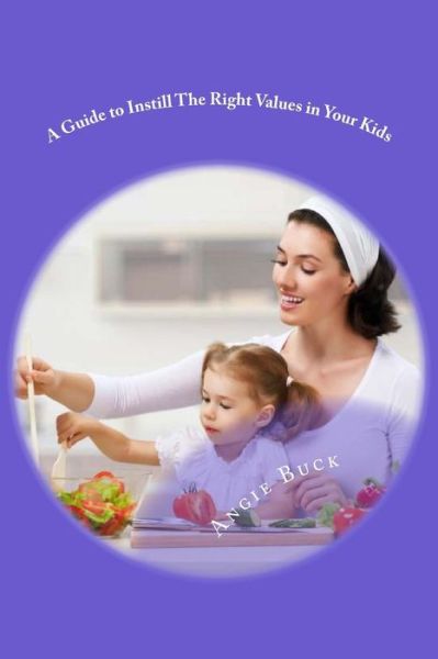 Cover for Angie Buck · A Guide to Instill The Right Values in Your Kids (Paperback Book) (2016)