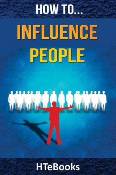 Cover for Htebooks · How To Influence People: 25 Great Ways To Improve Your Communication And Negotiating Skills - How to Books (Pocketbok) (2016)