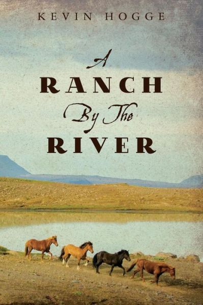 A Ranch by the River - Kevin Hogge - Books - Createspace Independent Publishing Platf - 9781534799967 - August 6, 2016