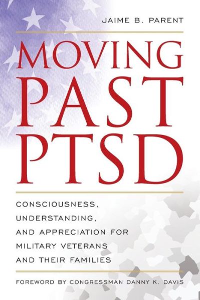 Cover for Jaime B. Parent · Moving Past PTSD: Consciousness, Understanding, and Appreciation for Military Veterans and Their Families (Paperback Book) (2019)