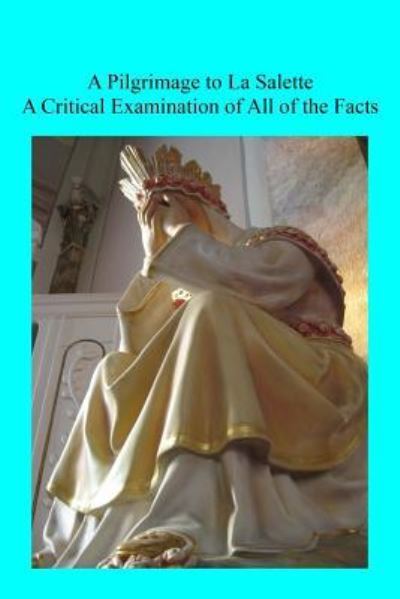 A Pilgrimage to La Salette - J Spencer Northcote Ma - Books - Createspace Independent Publishing Platf - 9781539158967 - September 30, 2016