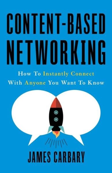 Cover for James Carbary · Content-Based Networking: How to Instantly Connect with Anyone You Want to Know (Taschenbuch) (2020)