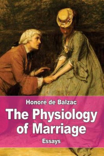 The Physiology of Marriage - Honoré de Balzac - Books - Createspace Independent Publishing Platf - 9781545113967 - April 3, 2017