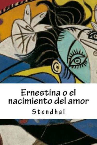 Ernestina o el nacimiento del amor - Stendhal - Libros - Createspace Independent Publishing Platf - 9781546455967 - 6 de mayo de 2017