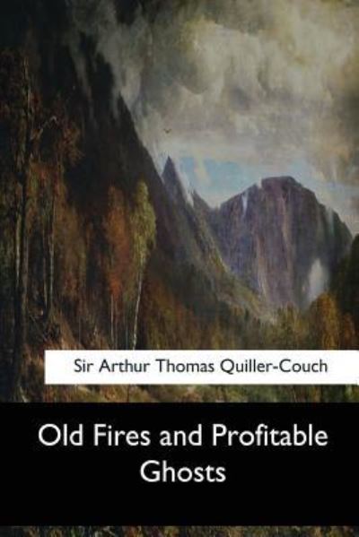 Cover for Sir Arthur Thomas Quiller-Couch · Old Fires and Profitable Ghosts (Paperback Book) (2017)