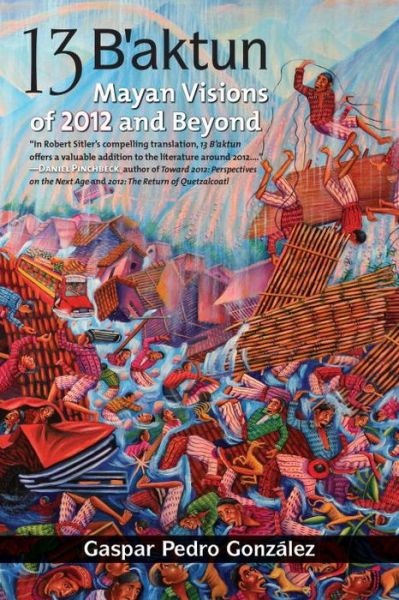 Cover for Gaspar Pedro Gonzalez · 13 B'aktun: Mayan Visions of 2012 and Beyond (Paperback Book) (2010)